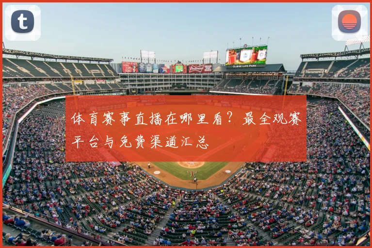 体育赛事直播在哪里看？最全观赛平台与免费渠道汇总