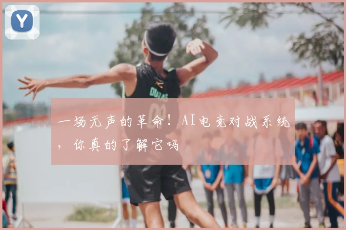 一场无声的革命！AI电竞对战系统，你真的了解它吗