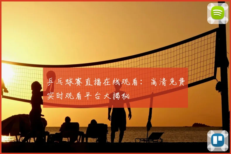 乒乓球赛直播在线观看：高清免费实时观看平台大揭秘
