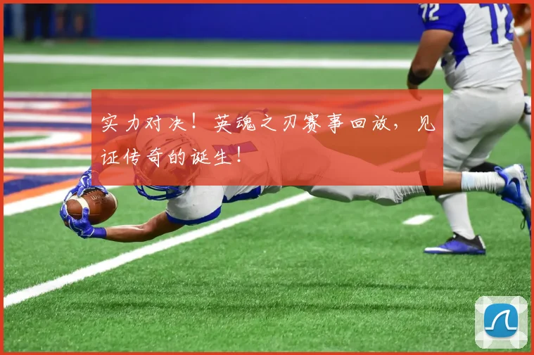 实力对决！英魂之刃赛事回放，见证传奇的诞生！